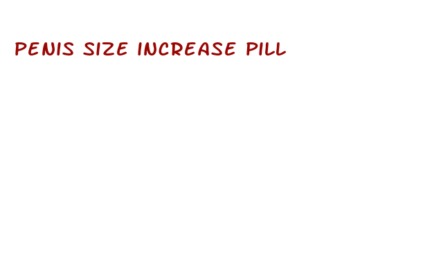 penis size increase pill