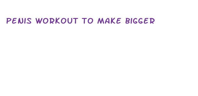 penis workout to make bigger