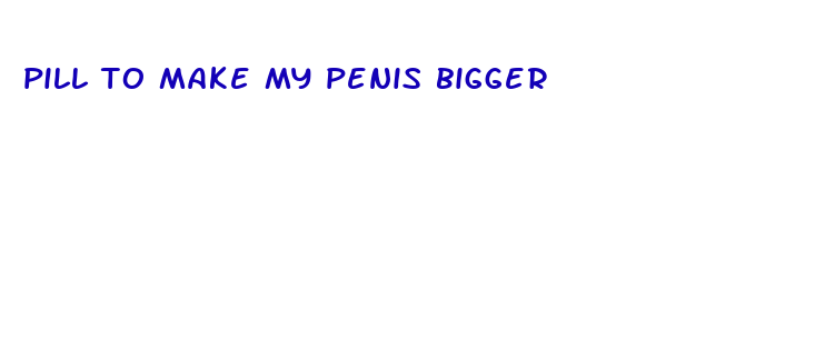 pill to make my penis bigger