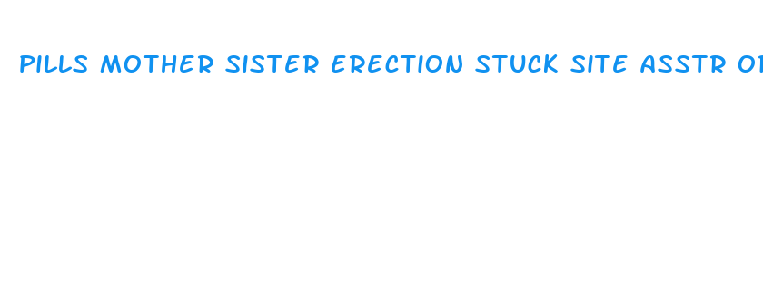 pills mother sister erection stuck site asstr org