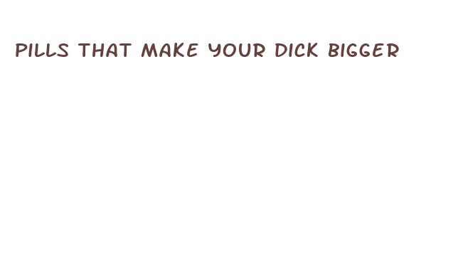 pills that make your dick bigger