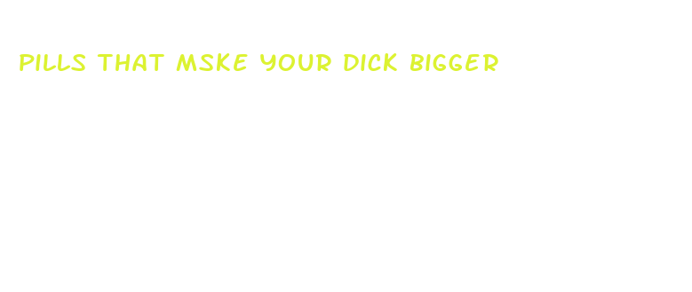 pills that mske your dick bigger