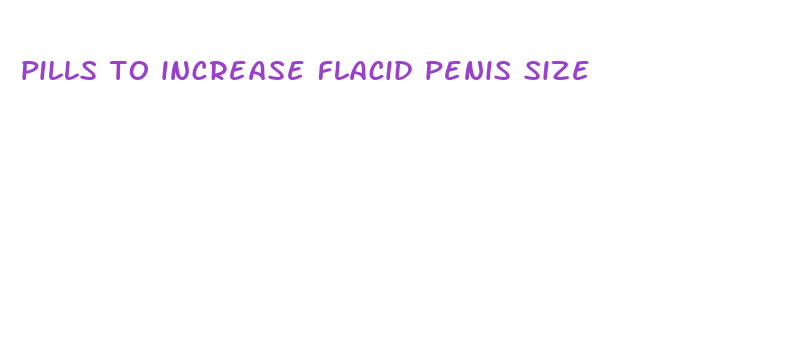 pills to increase flacid penis size