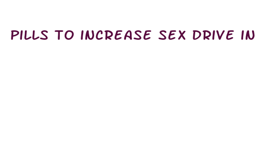 pills to increase sex drive in men