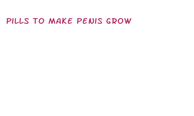 pills to make penis grow