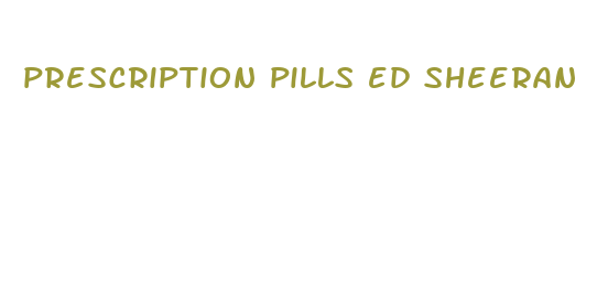 prescription pills ed sheeran