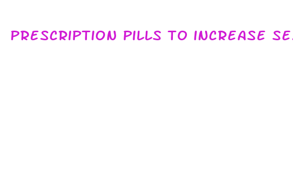 prescription pills to increase sex drive male