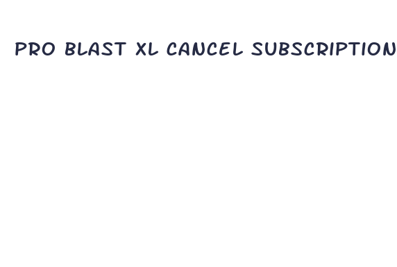 pro blast xl cancel subscription