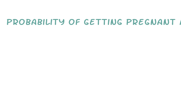 probability of getting pregnant missing two pills after sex