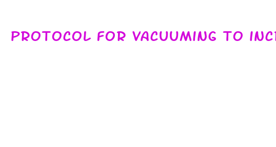 protocol for vacuuming to increase penis size