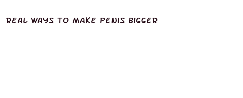 real ways to make penis bigger