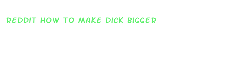 reddit how to make dick bigger