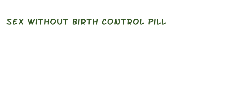 sex without birth control pill