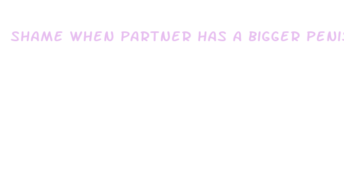 shame when partner has a bigger penis than you