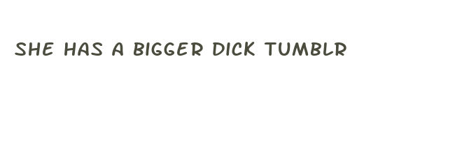 she has a bigger dick tumblr