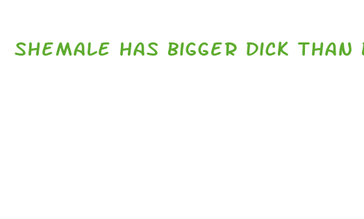 shemale has bigger dick than boyfriend