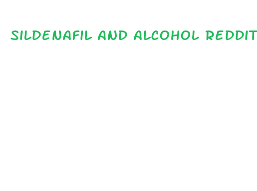 sildenafil and alcohol reddit