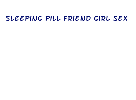 sleeping pill friend girl sex