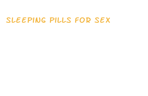 sleeping pills for sex