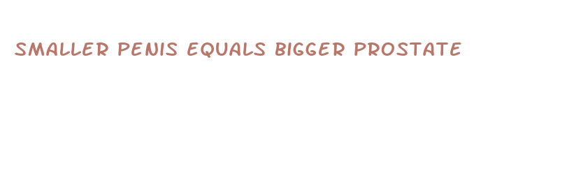 smaller penis equals bigger prostate