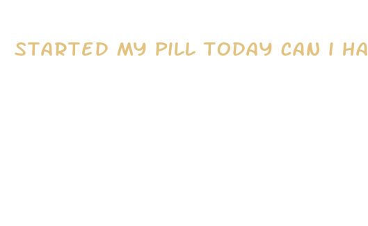 started my pill today can i have sex