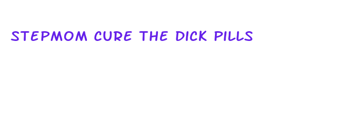 stepmom cure the dick pills