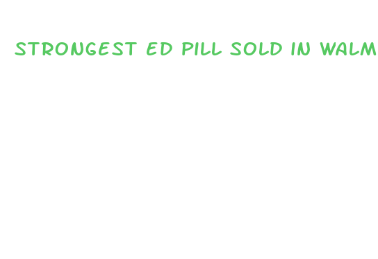 strongest ed pill sold in walmart