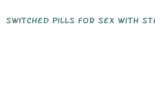 switched pills for sex with step daddy