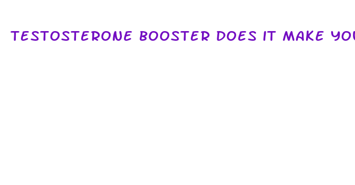 testosterone booster does it make your penis bigger