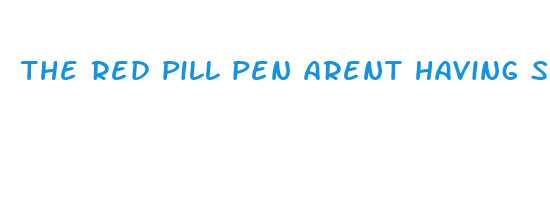 the red pill pen arent having sex