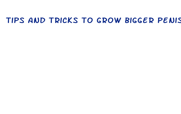 tips and tricks to grow bigger penis