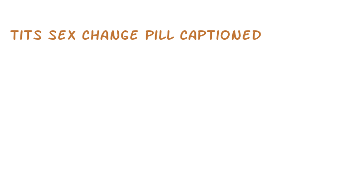 tits sex change pill captioned