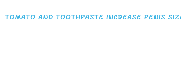 tomato and toothpaste increase penis size