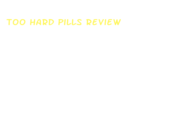 too hard pills review