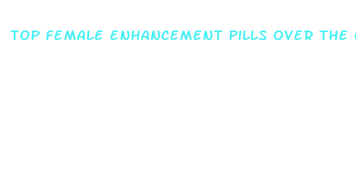 top female enhancement pills over the counter