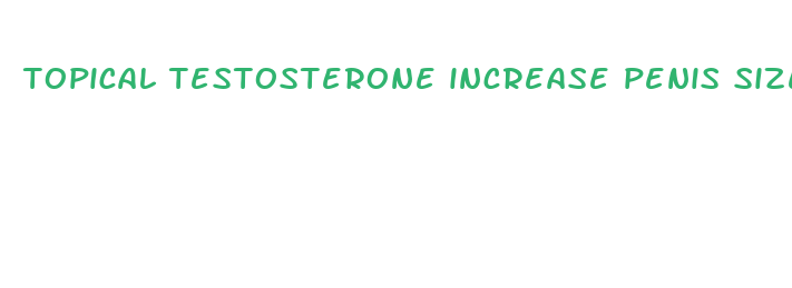 topical testosterone increase penis size