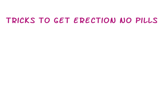 tricks to get erection no pills