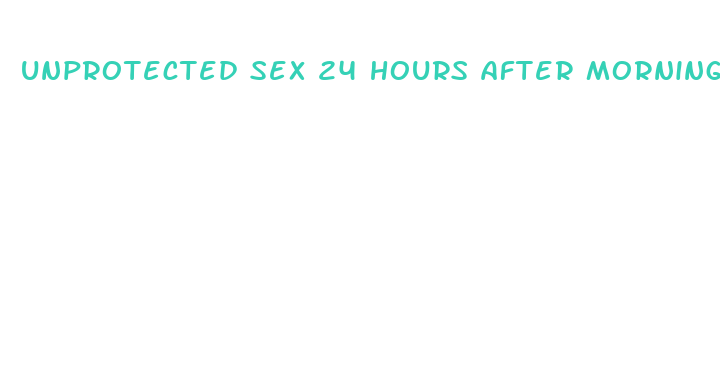 unprotected sex 24 hours after morning after pill