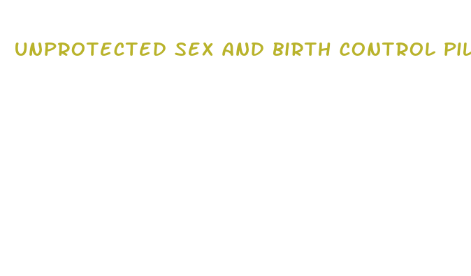 unprotected sex and birth control pills