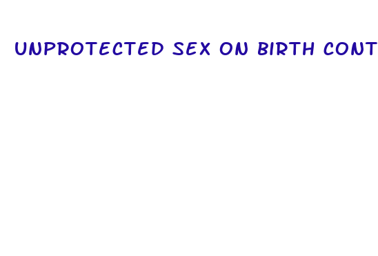 unprotected sex on birth control pill