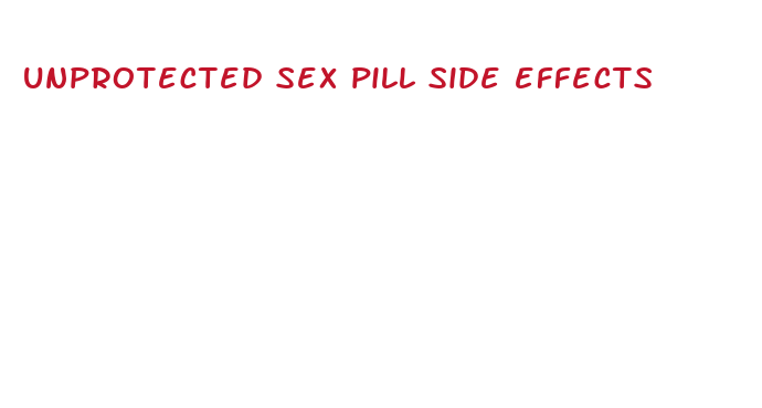 unprotected sex pill side effects