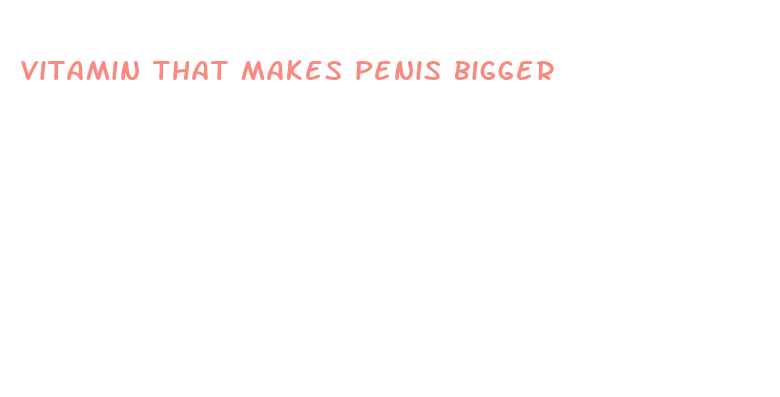 vitamin that makes penis bigger