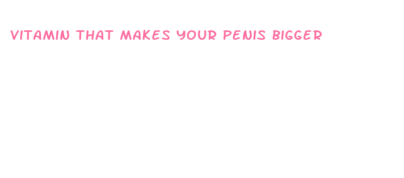 vitamin that makes your penis bigger