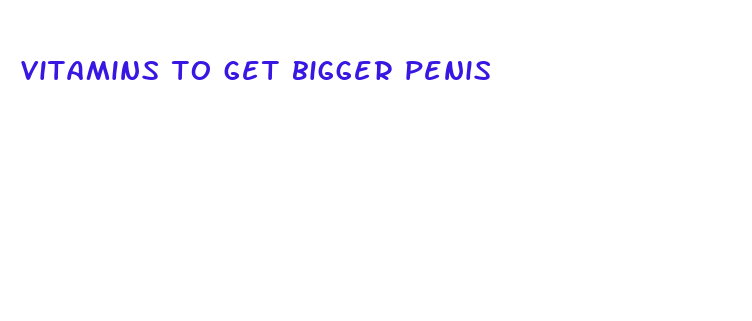 vitamins to get bigger penis