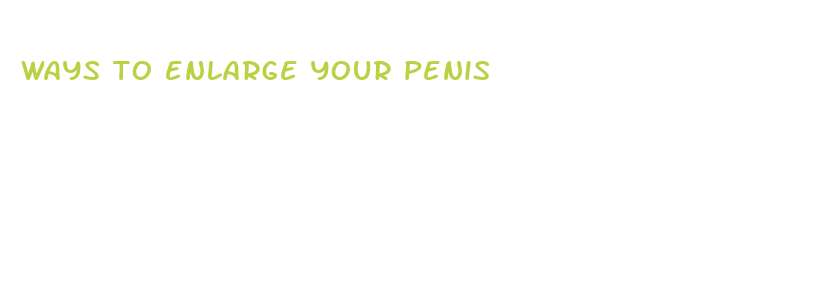 ways to enlarge your penis