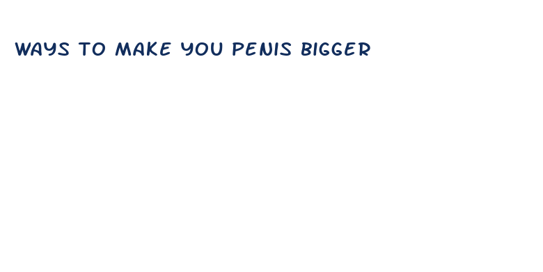 ways to make you penis bigger