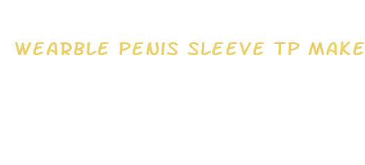 wearble penis sleeve tp make penis look bigger