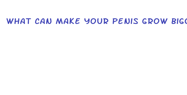 what can make your penis grow bigger