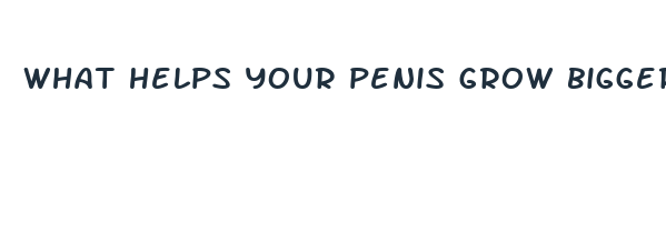 what helps your penis grow bigger