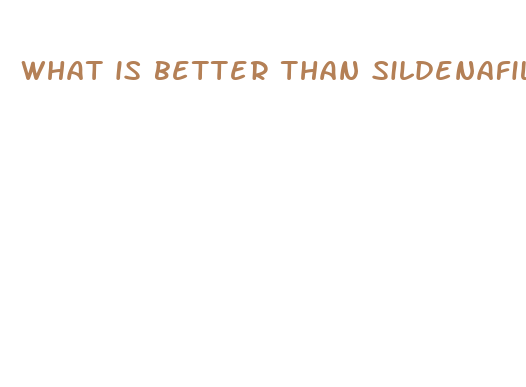 what is better than sildenafil